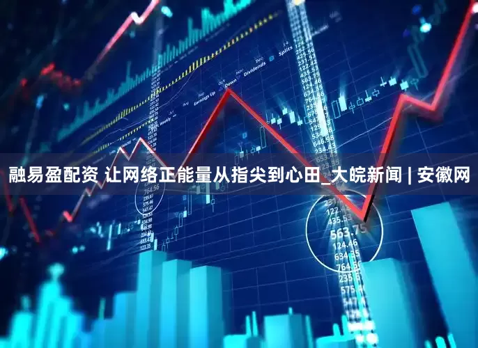 融易盈配资 让网络正能量从指尖到心田_大皖新闻 | 安徽网