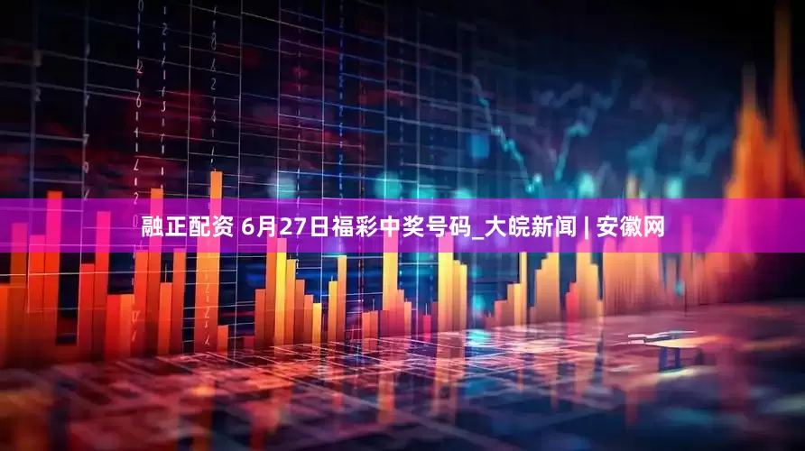 融正配资 6月27日福彩中奖号码_大皖新闻 | 安徽网