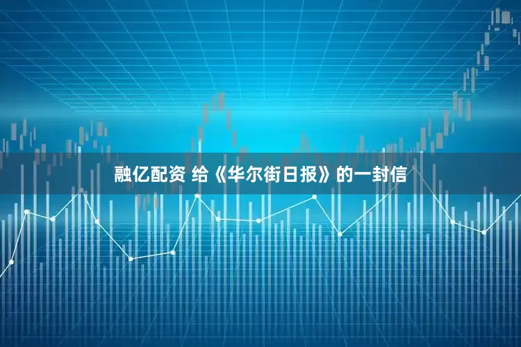 融亿配资 给《华尔街日报》的一封信